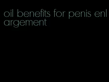 oil benefits for penis enlargement