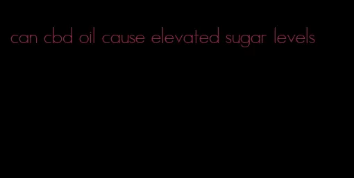 can cbd oil cause elevated sugar levels