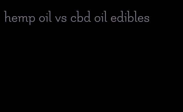 hemp oil vs cbd oil edibles