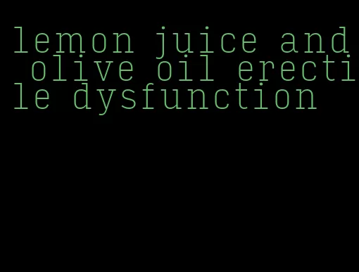 lemon juice and olive oil erectile dysfunction