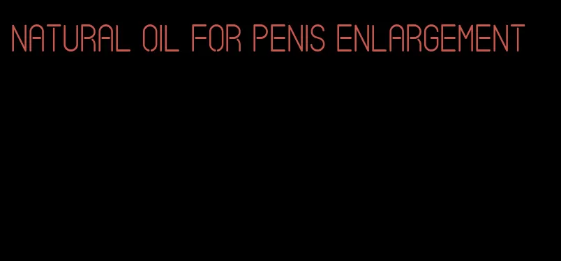 natural oil for penis enlargement