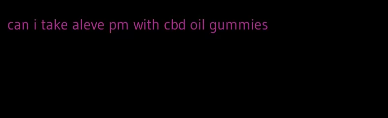 can i take aleve pm with cbd oil gummies