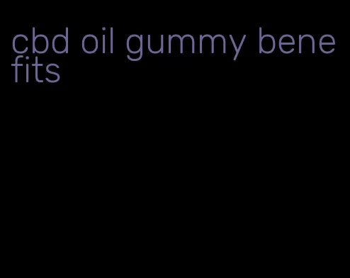 cbd oil gummy benefits