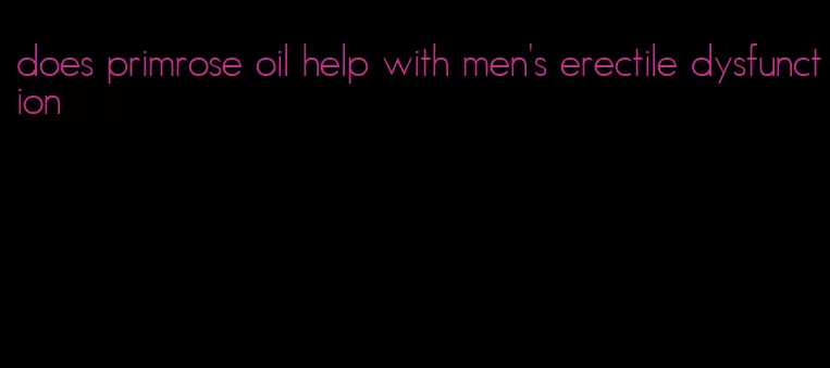 does primrose oil help with men's erectile dysfunction