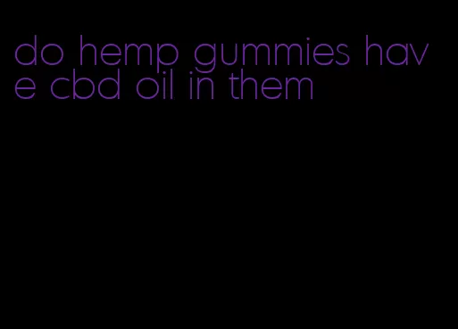 do hemp gummies have cbd oil in them