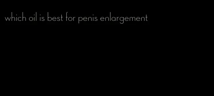 which oil is best for penis enlargement