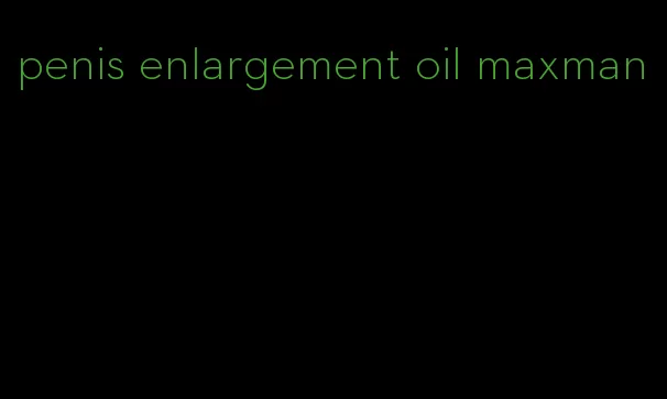 penis enlargement oil maxman