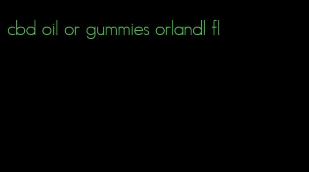 cbd oil or gummies orlandl fl