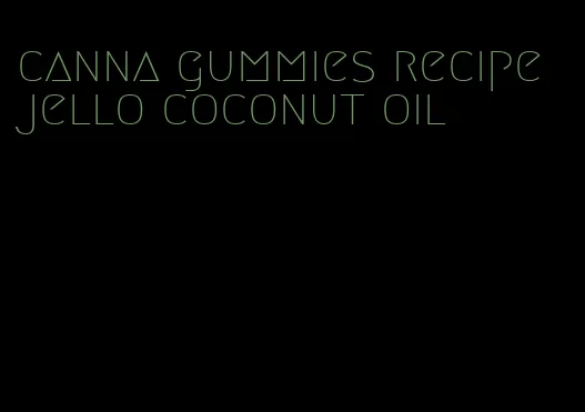 canna gummies recipe jello coconut oil