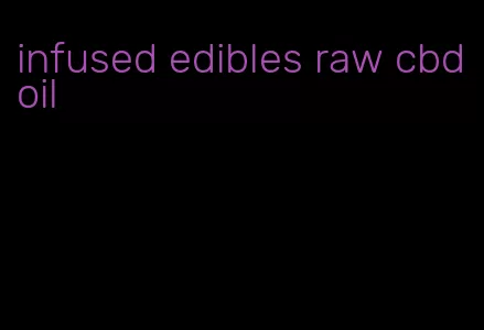 infused edibles raw cbd oil