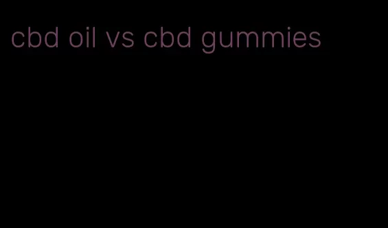 cbd oil vs cbd gummies