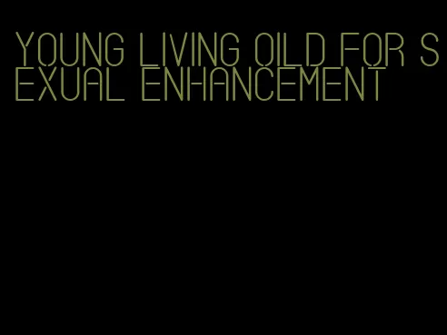 young living oild for sexual enhancement