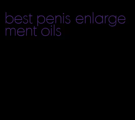 best penis enlargement oils