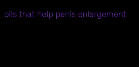 oils that help penis enlargement