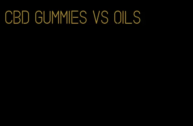 cbd gummies vs oils