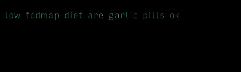 low fodmap diet are garlic pills ok