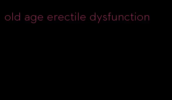 old age erectile dysfunction