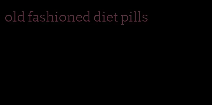 old fashioned diet pills