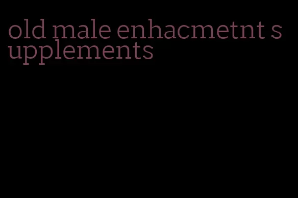 old male enhacmetnt supplements