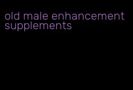 old male enhancement supplements