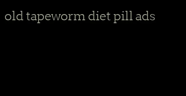 old tapeworm diet pill ads