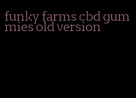 funky farms cbd gummies old version