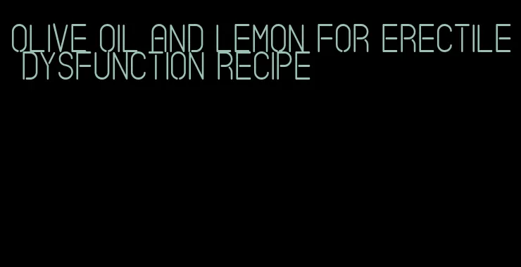 olive oil and lemon for erectile dysfunction recipe