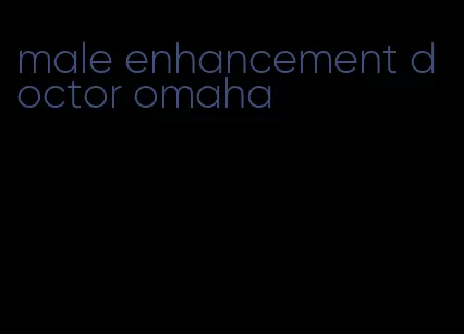 male enhancement doctor omaha