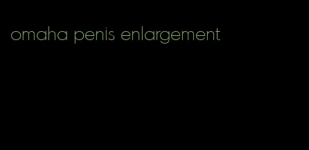 omaha penis enlargement