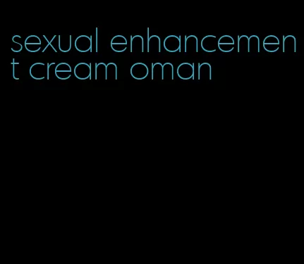 sexual enhancement cream oman