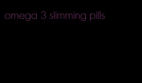 omega 3 slimming pills