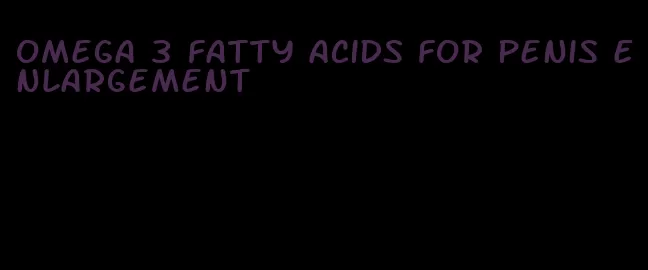 omega 3 fatty acids for penis enlargement