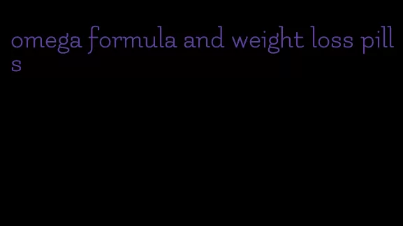 omega formula and weight loss pills