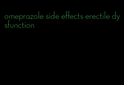 omeprazole side effects erectile dysfunction