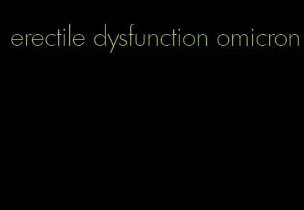 erectile dysfunction omicron