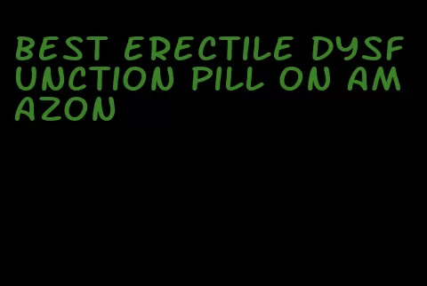 best erectile dysfunction pill on amazon