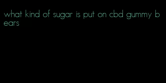 what kind of sugar is put on cbd gummy bears