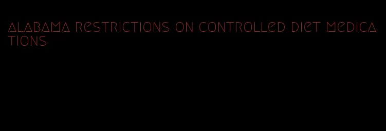 alabama restrictions on controlled diet medications