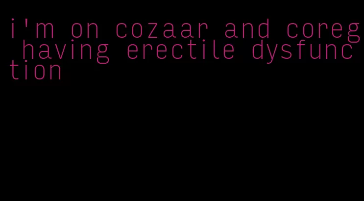 i'm on cozaar and coreg having erectile dysfunction