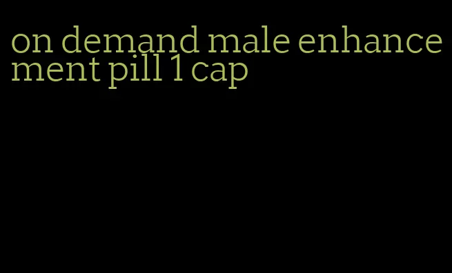 on demand male enhancement pill 1 cap