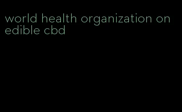 world health organization on edible cbd