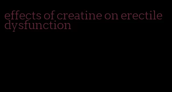 effects of creatine on erectile dysfunction