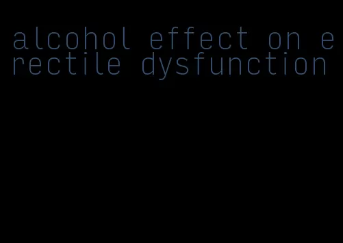 alcohol effect on erectile dysfunction