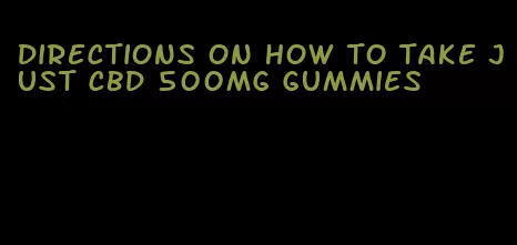 directions on how to take just cbd 500mg gummies