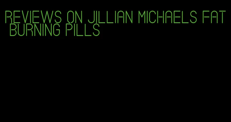 reviews on jillian michaels fat burning pills