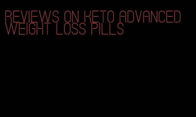 reviews on keto advanced weight loss pills