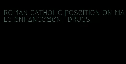 roman catholic poseition on male enhancement drugs