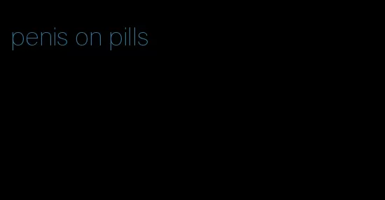 penis on pills