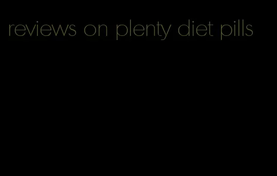 reviews on plenty diet pills