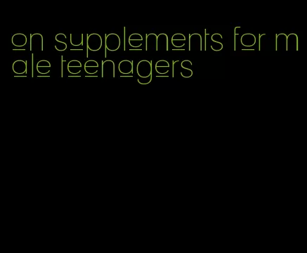 on supplements for male teenagers